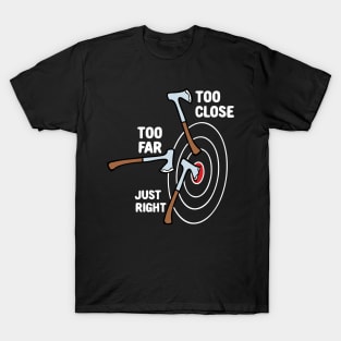 Too Close Too Far Just Right Axe Throwing T-Shirt